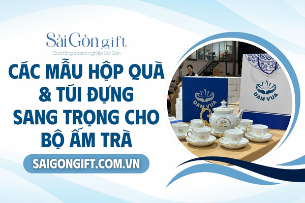 Hộp quà tặng và túi đựng cho bộ ấm chén in logo
